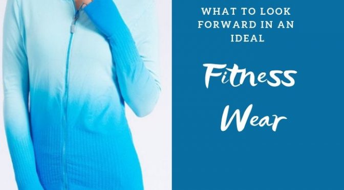 What to Look Forward in an Ideal Fitness Wear