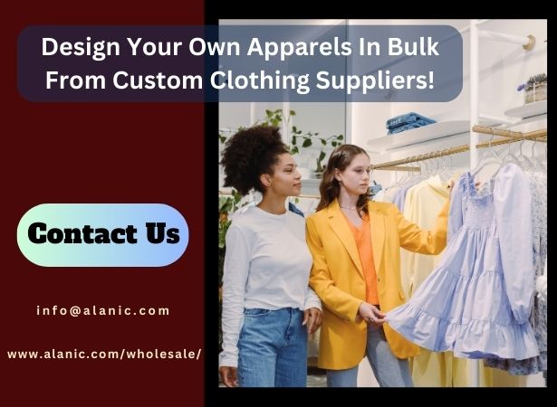 Design Your Own Apparels in Bulk From Custom Clothing Suppliers!
