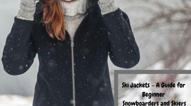 Ski Jackets – A Guide for Beginner Snowboarders and Skiers