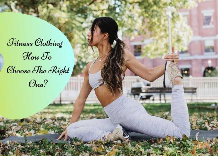 Fitness Clothing – How To Choose The Right One?
