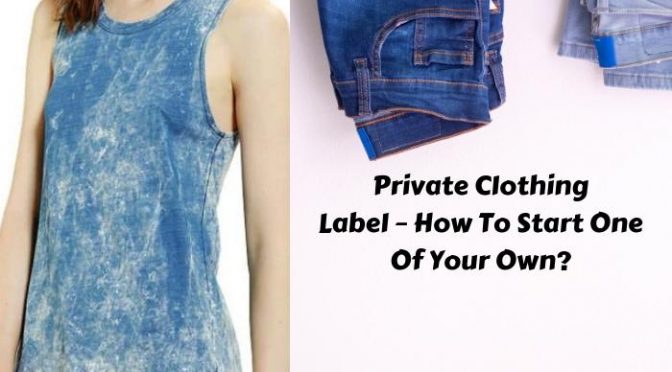 Private Clothing Label – How To Start One Of Your Own?