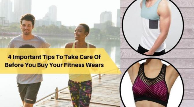 4 Important Tips To Take Care Of Before You Buy Your Fitness Wears