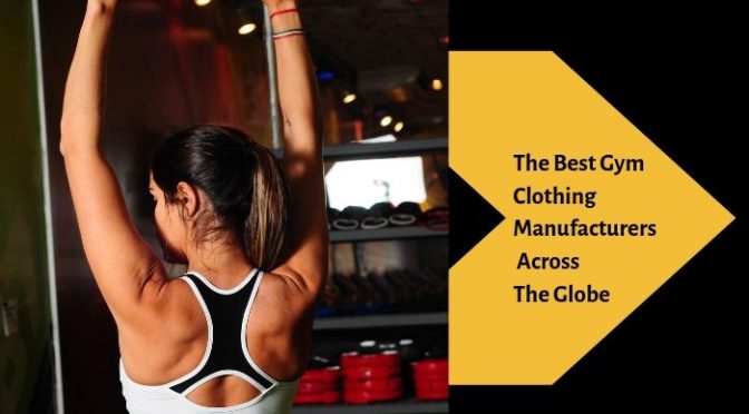 The Best Gym Clothing Manufacturers Across The Globe