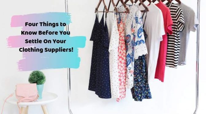 Four Things to Know Before You Settle On Your Clothing Suppliers!