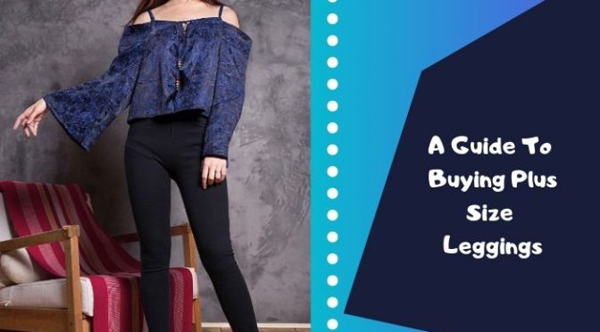 A Guide To Buying Plus Size Leggings