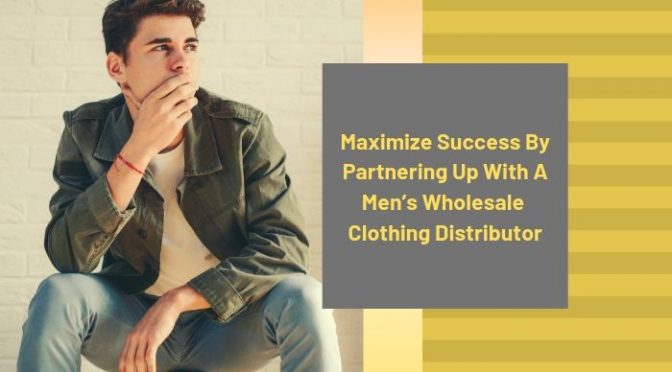 Maximize Success by Partnering Up with A Men's Wholesale Clothing Distributor