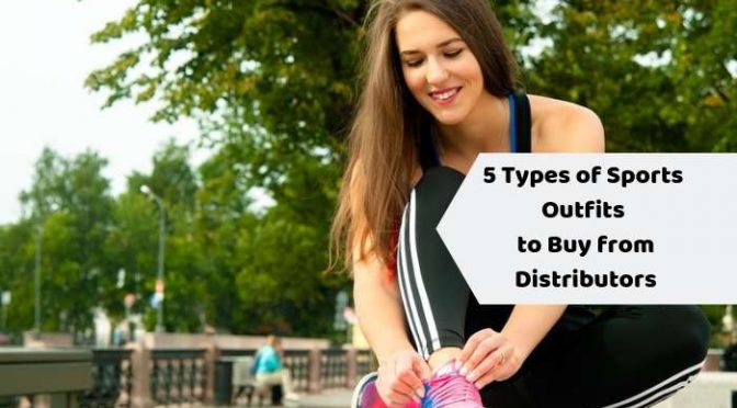 5 Types of Sports Outfits to Buy from Distributors