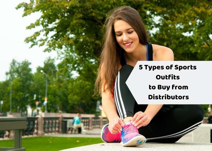 5 Types of Sports Outfits to Buy from Distributors