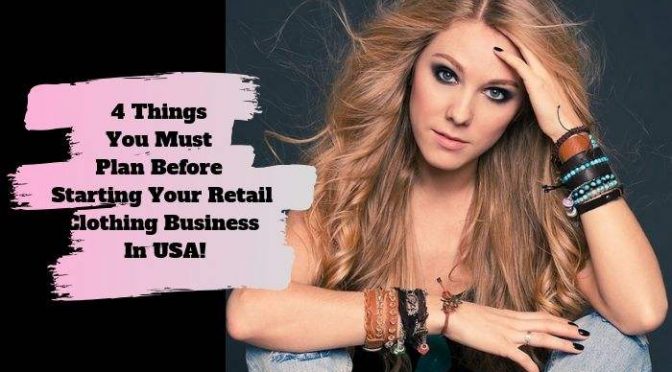 4 Things You Must Plan Before Starting Your Retail Clothing Business In USA!