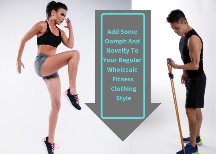 Add Some Oomph and Novelty to Your Regular Wholesale Fitness Clothing Style