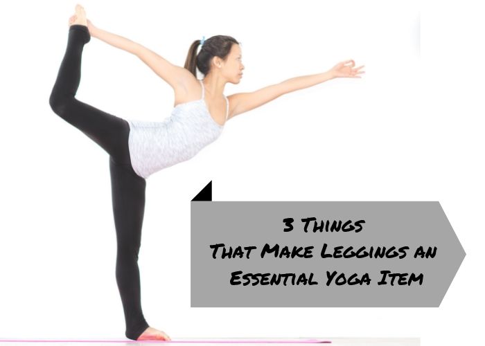 3 Things That Make Leggings an Essential Yoga Item