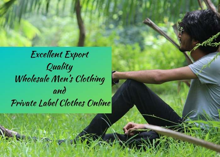 Excellent Export Quality Wholesale Men’s Clothing and Private Label Clothes Online