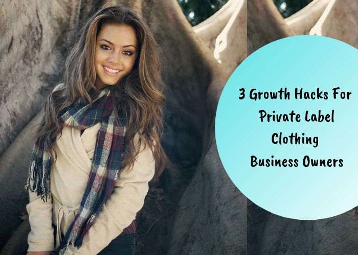 3 Growth Hacks for Private Label Clothing Business Owners