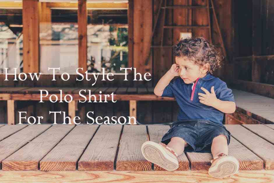 How To Style The Polo Shirt For The Season