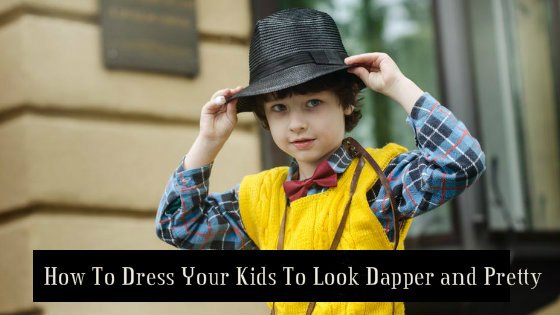 How To Dress Your Kids To Look Dapper And Pretty