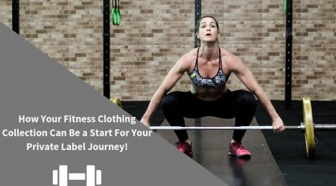 How Your Fitness Clothing Collection Can Be a Start For Your Private Label Journey!