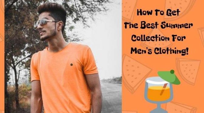 How To Get The Best Summer Collection For Men's Clothing!