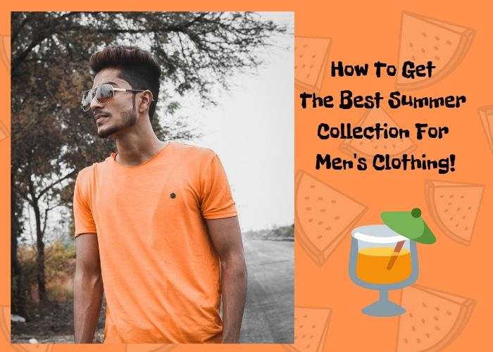 How To Get The Best Summer Collection For Men's Clothing!