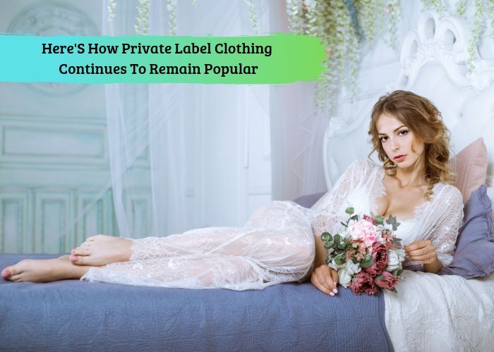 Here's How Private Label Clothing Continues To Remain Popular