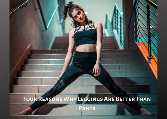 Four Reasons Why Leggings Are Better Than Pants