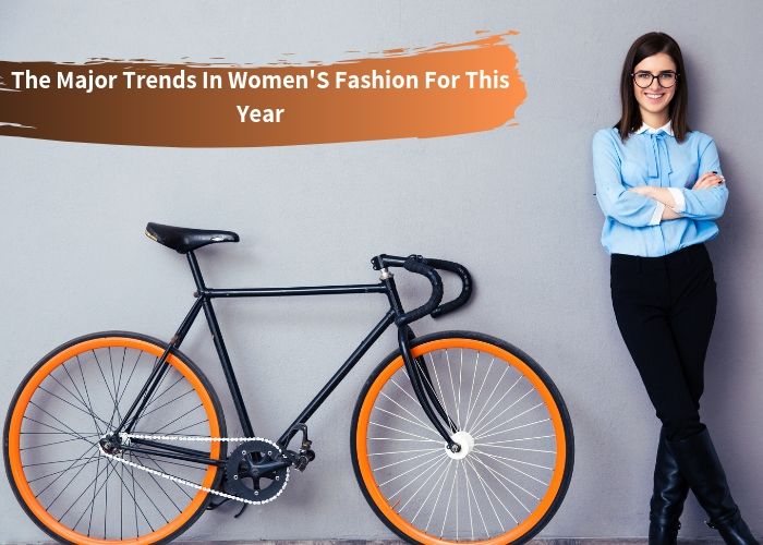 The Major Trends In Women's Fashion For This Year