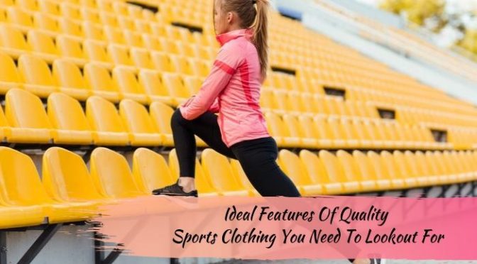 Ideal Features Of Quality Sports Clothing You Need To Lookout For